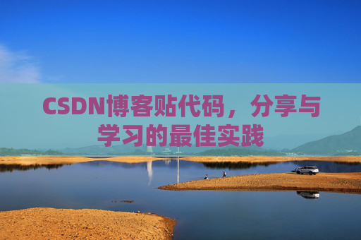 CSDN博客贴代码,分享与学习的最佳实践